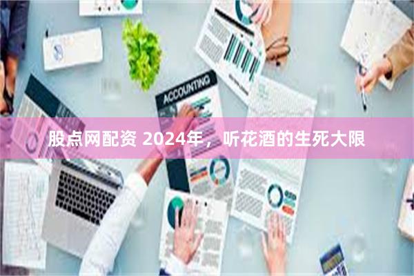 股点网配资 2024年，听花酒的生死大限