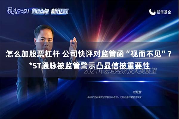 怎么加股票杠杆 公司快评对监管函“视而不见”? *ST通脉被监管警示凸显信披重要性