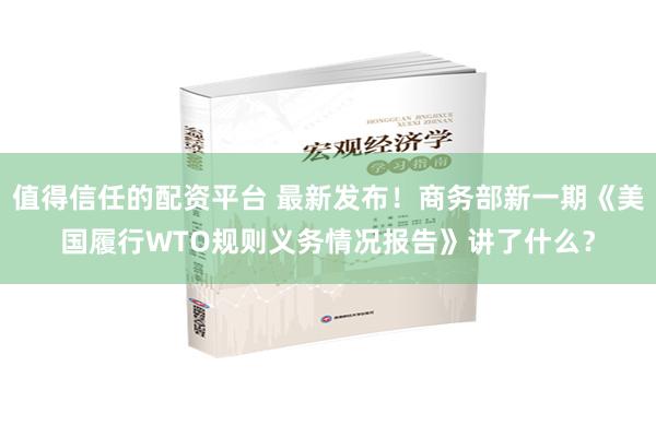 值得信任的配资平台 最新发布！商务部新一期《美国履行WTO规则义务情况报告》讲了什么？