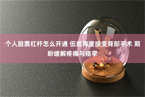 个人股票杠杆怎么开通 伍兹再度接受背部手术 期盼缓解疼痛与痉挛