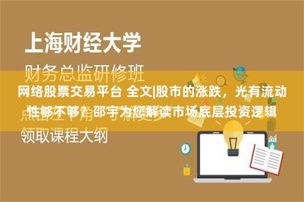 网络股票交易平台 全文|股市的涨跌，光有流动性够不够？邵宇为您解读市场底层投资逻辑