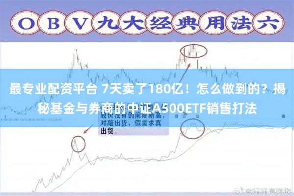 最专业配资平台 7天卖了180亿！怎么做到的？揭秘基金与券商的中证A500ETF销售打法