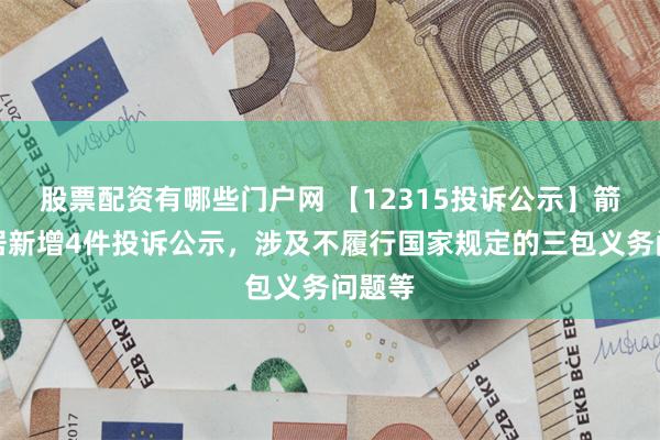 股票配资有哪些门户网 【12315投诉公示】箭牌家居新增4件投诉公示，涉及不履行国家规定的三包义务问题等