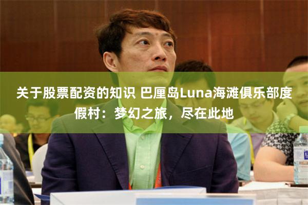 关于股票配资的知识 巴厘岛Luna海滩俱乐部度假村：梦幻之旅，尽在此地