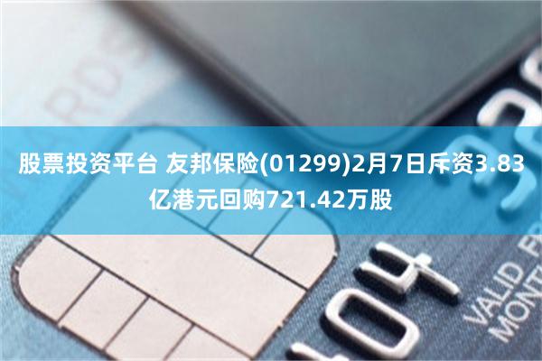 股票投资平台 友邦保险(01299)2月7日斥资3.83亿港元回购721.42万股